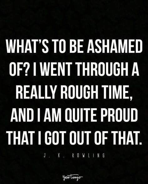 “What’s to be ashamed of? I went through a really rough time, and I am quite proud that I got out of that.” — J. K. Rowling Quotes From Celebrities, Now Quotes, J K Rowling, Life Quotes Love, Daily Motivational Quotes, Health Quotes, A Relationship, Psych, Life Lessons