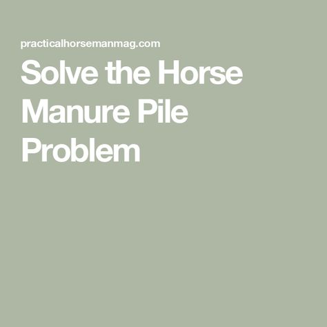 Solve the Horse Manure Pile Problem Horse Manure Management, Manure Composting, Manure Management, Horse Manure, Composting, The Horse, Eco Friendly, Horses