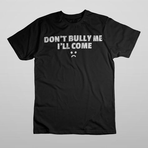 Dont Bully Me Ill, Social Problem, All I Ever Wanted, Latest Design, Target, Tshirt Designs, Collage, Health, T Shirt