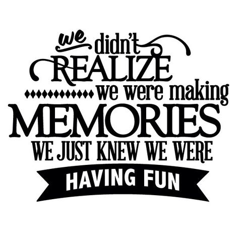 We didn’t realize we were making memories, we just knew we were having fun. thedailyquotes.com Reunion Quotes, Cousin Quotes, Quotes Family, Scrapbook Quotes, Camping Quotes, Class Reunion, Memories Quotes, Family Memories, Grateful Dead