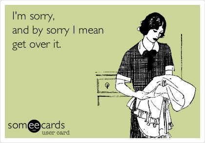 Say Sorry, Sorry Not Sorry, Not Sorry, Clipuri Video, Reality Check, E Card, Ecards Funny, Look Here, Over It