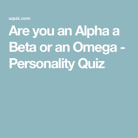 Are you an Alpha a Beta or an Omega - Personality Quiz Alpha Beta Omega, Rwby Characters, Time Loop, Aot Characters, Online Quiz, Generate Leads, What Is Your Name, Personality Quiz, Increase Sales