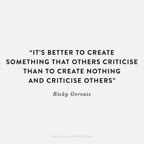 "It's better to create something that others criticize than to create nothing and criticize others." - Ricky Gervais Cassandra Calin, Ricky Gervais, Artist Quotes, Life Quotes Love, Creativity Quotes, After Life, Positive Quote, A Quote, Great Quotes