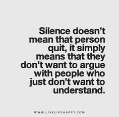 Silence doesn’t mean that person quit, it simply means that they don’t want to argue with people who just don’t want to understand. Live Life Happy, A Quote, True Words, Meaningful Quotes, Great Quotes, True Quotes, Live Life, Inspirational Words, Words Quotes