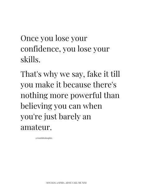 Once you lose your confidence, you lose your skills. That's why we say fake it till you make it because there's nothing more powerful than believing you can when you're just barely an amateur. Follow @wordstoinspire3 for more content like this. Have a wonderful week ahead! ♡ #confidence #confidencequotes #quotes #quotestoliveby #believeinyourself #girlpower #confidentwomen #confident #words Losing Confidence Quotes, Fake It Till You Make, Confident Words, Have A Wonderful Week, Confidence Quotes, Healthy Mindset, Nothing More, Confident Woman, Losing You