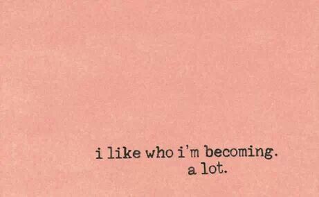 I like who I'm becoming. a lot. I Like Who Im Becoming, Introverts Unite, Think Happy Thoughts, Love Truths, Words Matter, Totally Me, Tumblr Quotes, Happy Vibes, Love Others