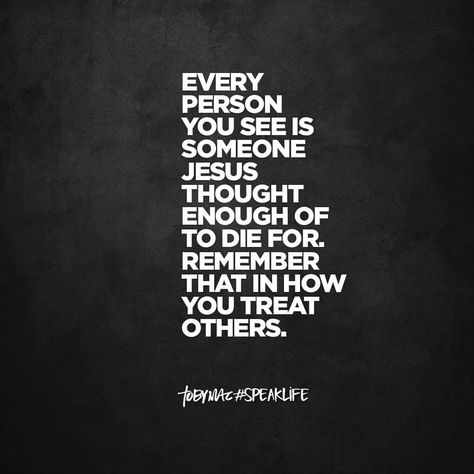 Every person you see is someone Jesus thought enough of to die for. Remember that in how you treat others. #speaklife #speaklifequotes… Tobymac Speak Life, Speak Life, Verse Quotes, Bible Verses Quotes, Words Of Encouragement, Trust God, My Favorites, Faith Quotes, The Words