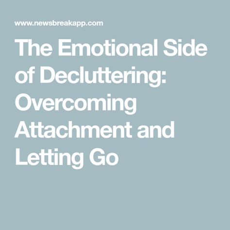 The Emotional Side of Decluttering: Overcoming Attachment and Letting Go Letting Go Of Emotional Baggage, Decision Fatigue, Physical Space, Mixed Emotions, Meaningful Life, Stay Focused, Positive Change, Self Awareness, Self Compassion