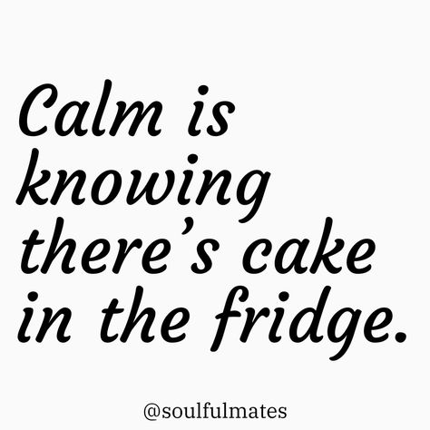 Minimalistic design with the quote, "Calm is knowing there's cake in the fridge," adding humor to the idea of finding peace through simple pleasures. Quotes About Meditation, Tiktok Ideas, Peace And Joy, Witty Quotes, Funny Af, Meditation Quotes, Minimalistic Design, Uplifting Quotes, May 5