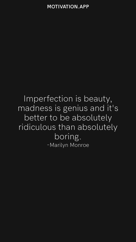 Imperfection is beauty, madness is genius and it's better to be absolutely ridiculous than absolutely boring. -Marilyn Monroe From the Motivation app: https://motivation.app Imperfection Is Beauty Quote, Imperfection Is Beauty Madness Is Genius, Perfection Is Boring, Imperfection Quotes, Bored Quotes, Madness Is Genius, Motivation App, Imperfection Is Beauty, Beauty Quotes