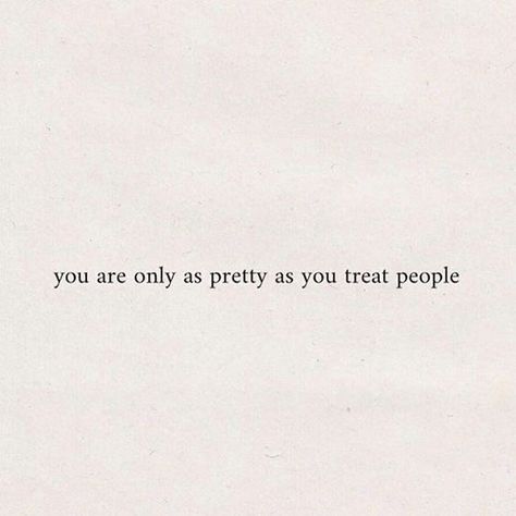 You Are Only As Pretty As You Treat People, Only As Pretty As You Treat People, Treat People As Good As You Are, Quote Treat People, You’re Only As Cool As You Treat People, Treating People Quotes, Treat People Right Quotes, Your Only As Pretty As You Treat People, Quotes Treating People Right