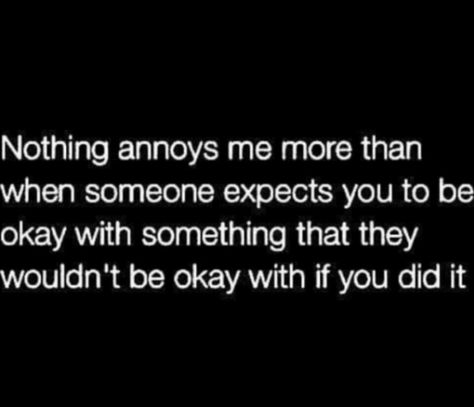 OMG!!!!! SOO RIGHT ON! AND NOTHING ANNOYS ME MORE, BUT PPL ONLY SEE FROM THEIR PERSPECTIVE AND SOME ALWAYS THINK THEY ARE RIGHT, SO YOU HAVE TO TREAT THEM LIKE THEY ARE CRAZY OR JST DISTANCE YOURSELF. Quotes About Thoughtless People, People Expect More Than They Give, Thoughtless People Quotes, Quotes About Moving, Under Your Spell, People Funny, Double Standards, Negative People, Life Quotes Love