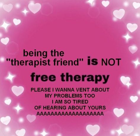 Being The Therapist Friend, Therapist Friend, Giving Advice, I Am So Tired, The Therapist, People Problems, Bad Friends, To My Friends, My Motivation