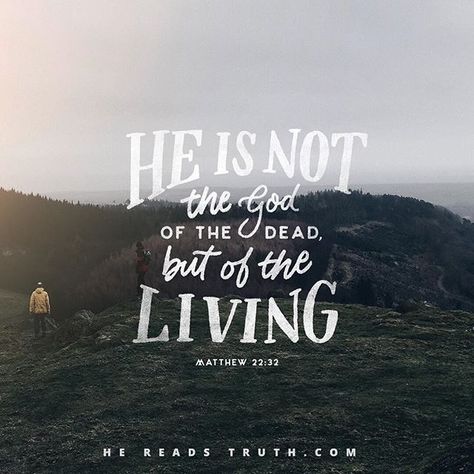 "He is not the God of the dead, but of the living."-Matthew 22:32 He Reads Truth, Luke 20, Matthew 22, Moving Mountains, Encouragement For Today, He Is Lord, Awesome God, In Christ Alone, The Word Of God