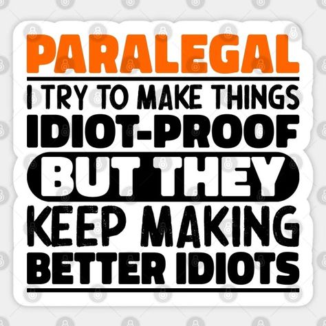 Paralegal I Try To Make Things Idiot Proof But They Keep Making Better Idiots - Funny Paralegal - Sticker | TeePublic Paralegal Humor, Script Writer, Make Things, I Try, Reality Show, Funny Design, I Tried, Humor, Funny