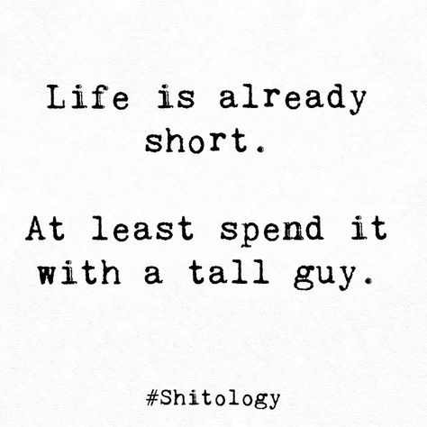 Life is already short. At least spend it with a tall guy. Short Guy Quotes, Cute Guy Quotes, Short Girl Quotes, Sarcastic Words, Crush Quotes For Him, Short Funny Quotes, Life Is Too Short Quotes, Dating Humor Quotes, Meant To Be Quotes