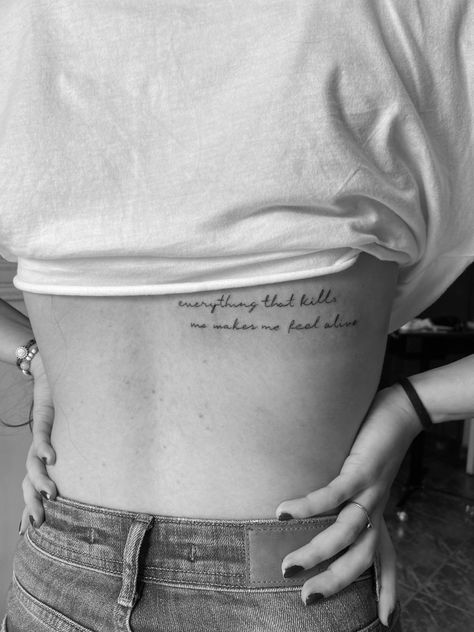 Quote Tattoo On Back, Everything That Kills Me Makes Me Feel Alive, Born To Be Alive Tattoo, Feel Alive Tattoo, Alive Tattoo Ideas, Live Your Dash Tattoo, Kill Tattoo, Tattoo On Ribs, Alive Tattoo