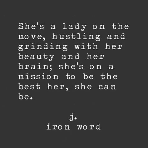 She's a lady on the move, hustling and grinding with her beauty and her brain; she's on a mission to be the best her, she can be.  j.iron word J Iron Word, No Ordinary Girl, Virgo Woman, Building Things, Power Quotes, She's A Lady, Hustle Quotes, Hard Work Quotes, Hard Quotes