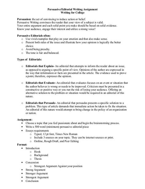 Persuasive/Editorial Writing Assignment Writing for College Persuasion: the act of convincing to induce action or belief. ... Editorial Writing Tips, Essay Writing Structure, Persuasive Writing Examples, Editorial Writing, 500 Word Essay, Writing Hacks, Persuasive Text, Essay Samples, Writing Examples