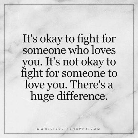 Deep Life Quotes: It's okay to fight for someone who loves you. It's not okay to fight for someone to love you. There's a huge difference. Not Okay, It's Okay, Love You, Quotes