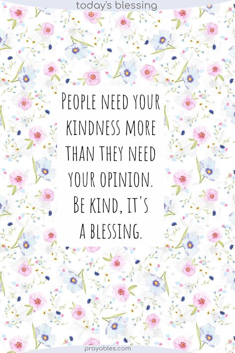 People need your kindness more than they need your opinion. Be kind, it's a blessing. Be Kind quotes are the perfect reminder and the most important thing you can do each day. Show Kindness Quotes, Be Kind Quotes, Positive Bible Quotes, Kind Quotes, Prayer Prompts, Compassion Quotes, Grace Quotes, Peaceful Heart, Be Kind To Everyone