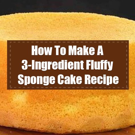 How To Make A 3-Ingredient Fluffy Sponge Cake Recipe 3 Ingredient Sponge Cake, Fluffy Sponge Cake Recipe, Sponge Cake Recipe Easy, Simple Sponge Cake Recipe, Simple Sponge Cake, Fluffy Sponge Cake, Cake Recipe Easy, Sponge Cake Recipe, Plain Cake