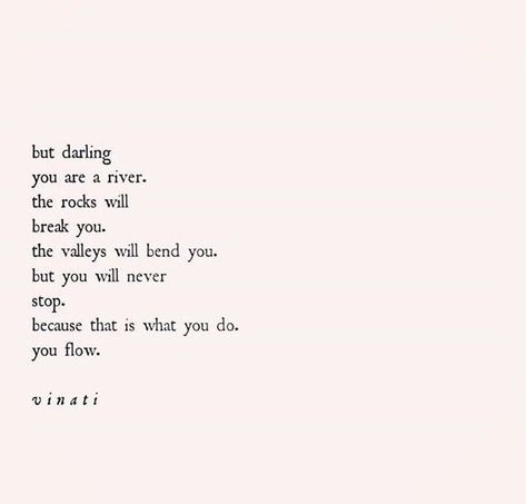 Powerful Poetry Quotes, Learning Love Quotes, Oh Darling Quotes, Poems About Resilience, Bullshitters Quotes, River Quotes Inspirational, My Darling Quotes, Flowing Quotes, Quotes About Rivers