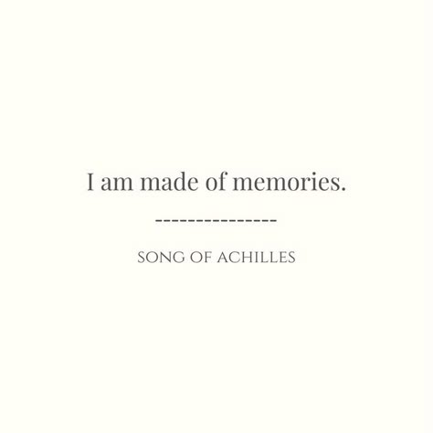 Song Of Achilles I Am Made Of Memories, I Am Made Of Memories Tattoo Song Of Achilles, I Am Made Of Memories Song Of Achilles, Song Of Achilles Quotes, Song Of Achilles Tattoo, Tsoa Quotes, I Am Made Of Memories, Achilles Tattoo, Leta Lestrange