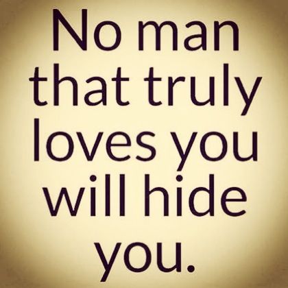 No man that truly loves you will hide you. take notes guys ... And learn. #quote Chick Quotes, Cheating Quotes, Under Your Spell, Quotes Thoughts, Life Quotes Love, Robert Kiyosaki, After Life, Badass Quotes, Not Me