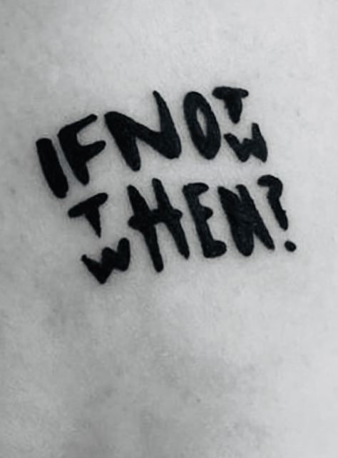 If not now, then when? Alive Tattoo, Fear Tattoo, If Not Now Then When, One Word Tattoos, Buddha Tattoo Design, Chicano Style Tattoo, Mommy Tattoos, Music Tattoo Designs, Text Tattoo