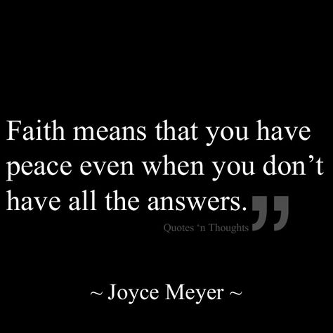 Faith means that you have peace even when you don't have all the answers. Positive Bible Quotes, Bible Quotes Love, Having Faith Quotes, Joyce Meyer Quotes, Quote Positive, Elvis Costello, Quotes Love, Religious Quotes, Meaningful Words