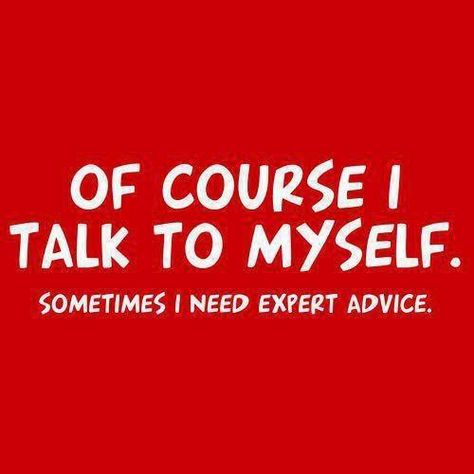 Yup. This is true. I do talk to myself. Sometimes having conversation with yourself can be truly engaging. It is even more engaging that talking to other humans.    Crazy? Not really. Just no one knows you better than yourself. So this is perfectly normal.    Don’t tell me you don’t do this? Wow. You are missing out on a lot. I Talk To Myself, Talk To Myself, Life Quotes Love, E Card, Bones Funny, The Words, Great Quotes, Talk To Me, Of Course