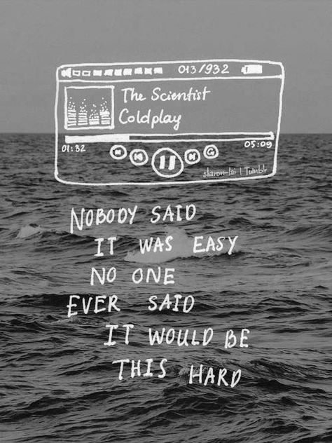 nobody said it was easy no one ever said it would be this hard - the scientist, coldplay Coldplay Songs, Coldplay Lyrics, Live Text, Lyrics To Live By, The Scientist, Soundtrack To My Life, Song Lyric Quotes, Favorite Lyrics, Coldplay