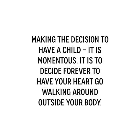 Elizabeth Stone: Making the decision to have a child - it is momentous. It is to decide forever to have your heart go walking around outside your body ❥ Heart Outside Your Body Quote, Daughter Advice, Elizabeth Edwards, Stone Quotes, Elizabeth Stone, Body Quotes, Motherhood Quotes, Black & White Quotes, Quotes About Motherhood