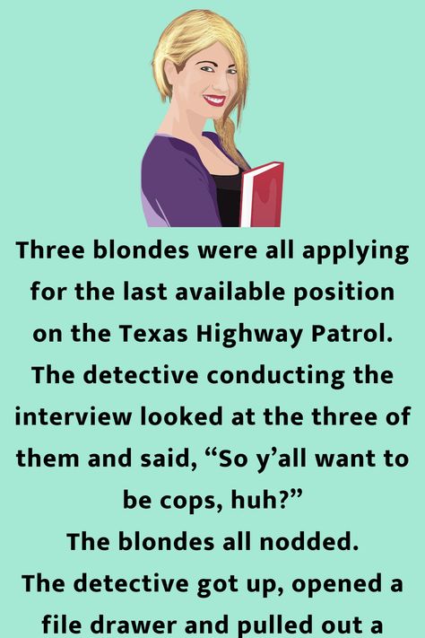 Three blondes were all applying for the last available position on the Texas Highway... Cop Jokes, Blonde Humor, Texas Highway, The Last Lesson, Texas Humor, Joke Book, Blonde Jokes, Good Jokes To Tell, Funny Jokes For Kids