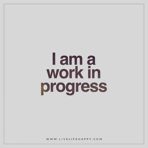 I Am A Work In Progress, Work In Progress Quotes, Construction Quotes, Progress Quotes, Live Life Happy, In Progress, How To Improve Relationship, A Work In Progress, Motivational Quotes For Life