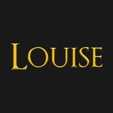 Check out this awesome 'Louise+Popular+Female%2C+Girl%2C+Woman+Name+Gold+On+Dark' design on @TeePublic! Louise Name, Type Graphic Design, Dark Design, Female Names, Holy Shirt, Font Names, Female Girl, Women Names, Type Graphic