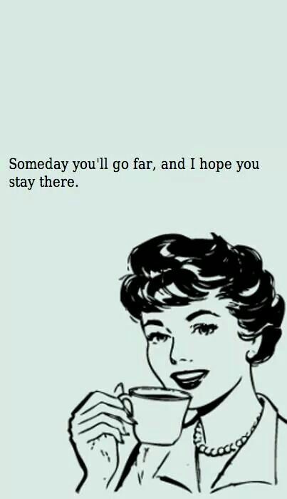 Someday you'll go far, and I hope you stay there Hilarious Quotes, Family Dog, Belly Laughs, Retro Humor, Clipuri Video, E Card, Perfect Life, Sarcastic Quotes, Bones Funny