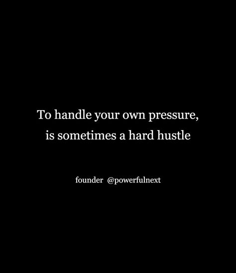 To handle your own pressure, is sometimes a hard hustle Hustle Quotes, Hustle Hard, Getting Things Done, Quotes