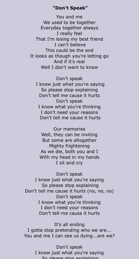 "Don't Speak" by No Doubt is a song I greatly associate with the memory of my parent's divorce when I was younger. Despite their separation, they are still immensely close so listening to this song is never a sad event for me, despite the heaviness of the lyrics. Don’t Speak No Doubt, Dont Speak, Funny Soap, Just Friends Quotes, Lyric Poetry, Losing My Best Friend, Classroom Songs, Hymns Lyrics, Great Song Lyrics