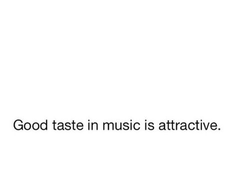 Good taste in music is attractive Music Taste Quotes, Music Taste Aesthetic, Good Music Taste, Good Taste In Music, Romanticise Life, I Want A Relationship, Get A Boyfriend, Music Taste, Prince Rogers Nelson