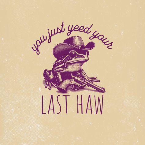 You’ve Yee’d Your Last Haw, Missing You Memes, Cowboy Humor, Meme Png, Cowboy Frog, Cowboy Quotes, Sandy Cheeks, Tamworth, Bff Tattoos