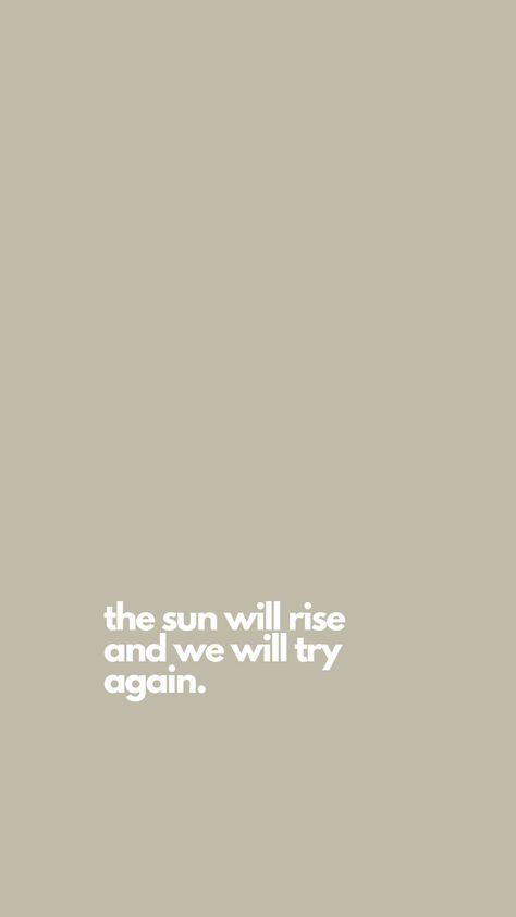 inspirational quote, sage green wallpaper/background for iphone "the sun will rise and we will try again" The Sun Will Rise And We Will Try Again, Try Again Quotes, Minimalistic Wallpaper, Regret Quotes, Background For Iphone, The Sun Will Rise, Sage Green Wallpaper, Christian Quotes Wallpaper, Cute Fall Wallpaper