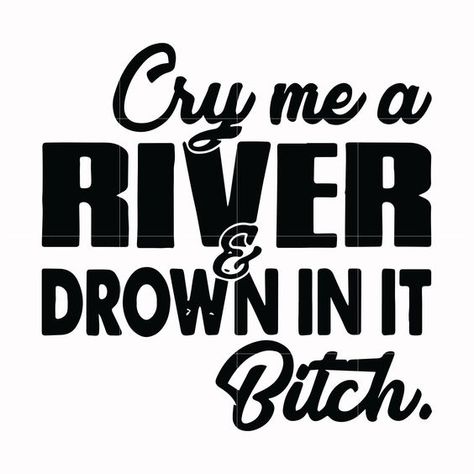 Cloth Projects, Cricut Sayings, Funny Mean Quotes, Cry Me A River, Fun Meme, Song Ideas, Decal Ideas, Adulting Quotes, Shirt Quotes