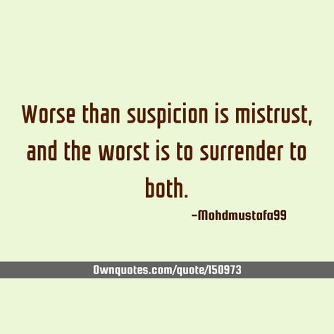 Worse than suspicion is mistrust , and the worst is to surrender to both. #Short #Trust Suspicion Quotes, Mistrust Quotes, Top Quotes, A Quote, The Worst, Acting, Inspirational Quotes, Parenting, Quotes