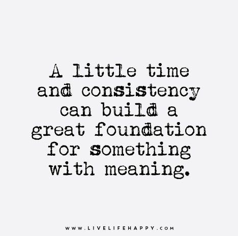 Building Foundation Quotes, Building A Foundation Quotes, Consistency Relationship, Live Life Happy Quotes, Consistency Quotes Relationships, Foundation Quotes, Consistent Love, Life Happy Quotes, Shenanigans Quotes