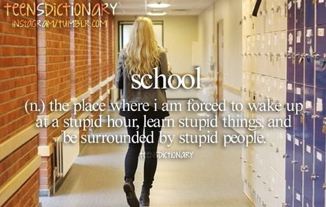 school: the piece where i am forced to wake up at a stupid hour, learn stupid things, and be surrounded by stupid people Word Dictionary, Grunge Pics, Personal Dictionary, Teen Words, Teen Dictionary, Teen Stuff, Scorpio Traits, Definition Quotes, Pillow Thoughts