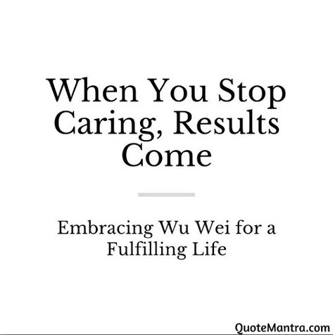 When You Stop Caring, Results Come: Embracing Wu Wei for a Fulfilling Life Wu Wei Quotes, Wu Wei, Egypt Pyramids, Chinese Philosophy, Stop Caring, Physical Wellness, Fulfilling Life, Self Motivation, Tai Chi