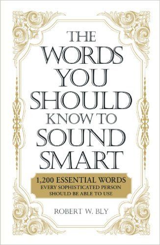 Amazon.com: The Words You Should Know to Sound Smart: 1200 Essential Words Every Sophisticated Person Should Be Able to Use (0045079908864): Robert W. Bly: Books Vocabulary Book, Self Made Millionaire, Adjunct Professor, Business Writing, Good Vocabulary, The Reader, Inspirational Books, The Words, Runes