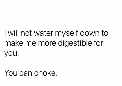 I will not water myself down to make me more digestible for you. You can choke. Choked Quotes, Now Quotes, My Self, Self Love Quotes, A Quote, Real Quotes, Note To Self, Fact Quotes, Pretty Words